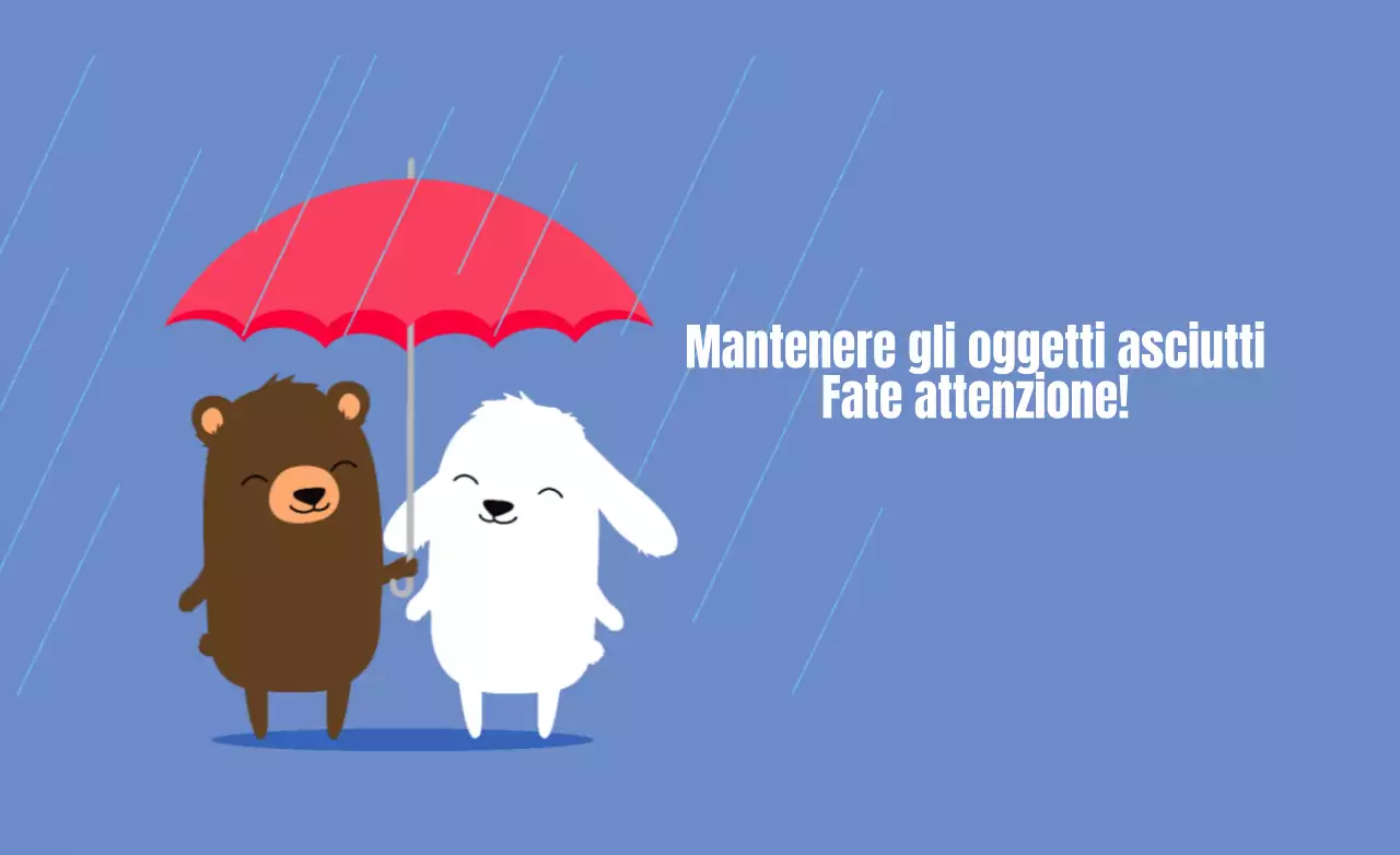 Per evitare che gli oggetti si bagnino