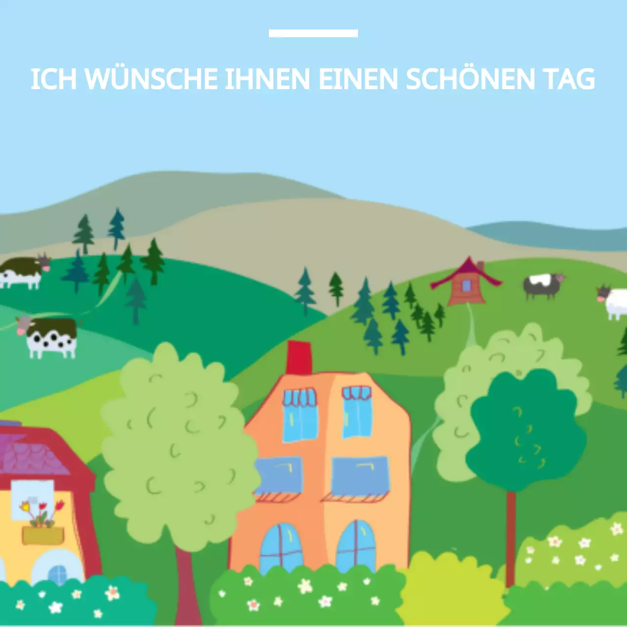 ICH WÜNSCHE IHNEN EINEN SCHÖNEN TAG